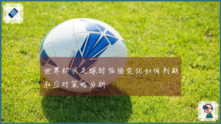 世界杯买足球时临场变化如何判断和应对策略分析