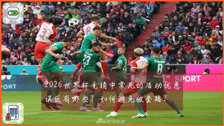 2026世界杯竞猜中常见的活动优惠误区有哪些？如何避免被套路？
