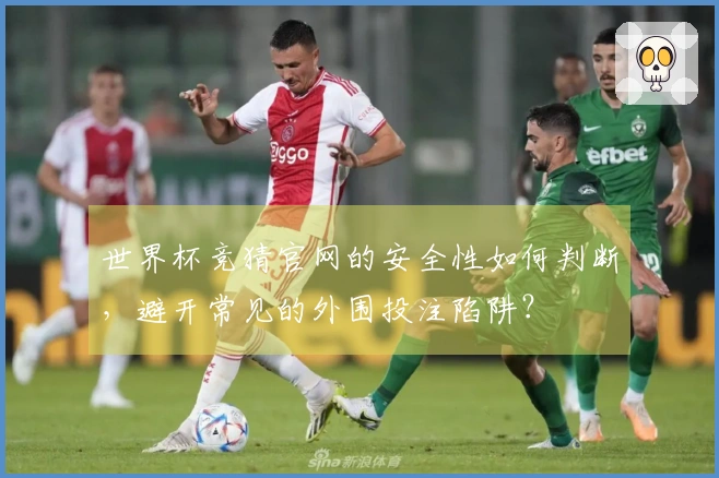 世界杯竞猜官网的安全性如何判断，避开常见的外围投注陷阱？